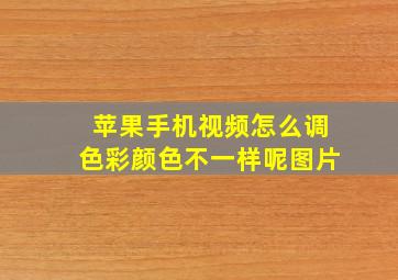 苹果手机视频怎么调色彩颜色不一样呢图片