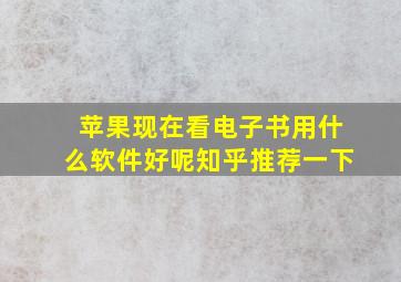 苹果现在看电子书用什么软件好呢知乎推荐一下