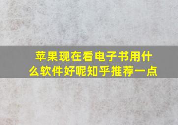 苹果现在看电子书用什么软件好呢知乎推荐一点