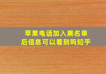 苹果电话加入黑名单后信息可以看到吗知乎