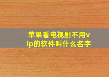 苹果看电视剧不用vip的软件叫什么名字