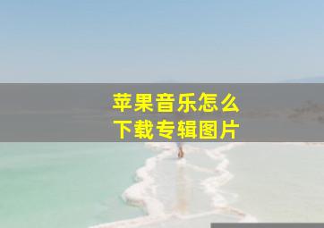 苹果音乐怎么下载专辑图片