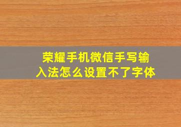 荣耀手机微信手写输入法怎么设置不了字体