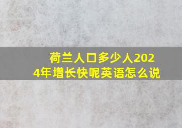 荷兰人口多少人2024年增长快呢英语怎么说