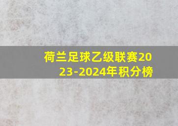 荷兰足球乙级联赛2023-2024年积分榜