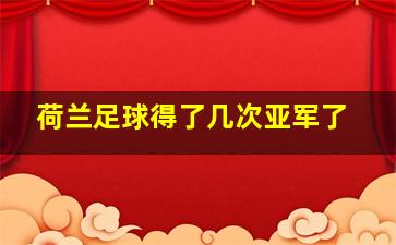 荷兰足球得了几次亚军了