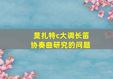 莫扎特c大调长笛协奏曲研究的问题