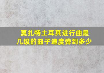 莫扎特土耳其进行曲是几级的曲子速度弹到多少