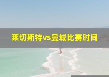 莱切斯特vs曼城比赛时间