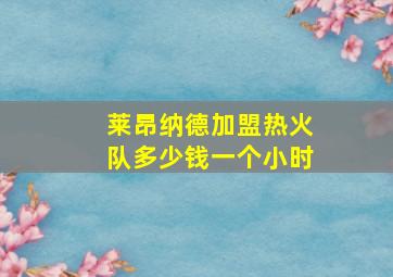 莱昂纳德加盟热火队多少钱一个小时