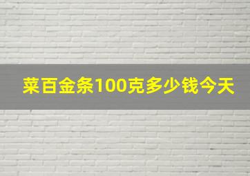 菜百金条100克多少钱今天