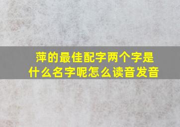 萍的最佳配字两个字是什么名字呢怎么读音发音