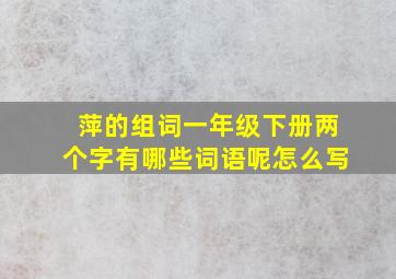 萍的组词一年级下册两个字有哪些词语呢怎么写