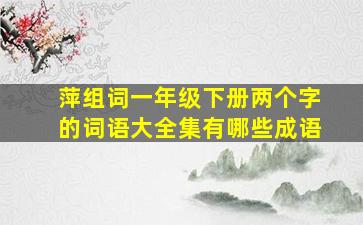 萍组词一年级下册两个字的词语大全集有哪些成语