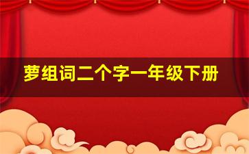 萝组词二个字一年级下册