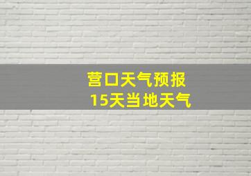 营口天气预报15天当地天气