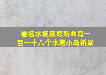 著名水城威尼斯共有一百一十八个水道小岛桥梁