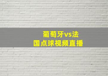 葡萄牙vs法国点球视频直播