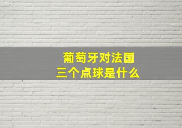 葡萄牙对法国三个点球是什么