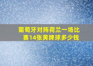 葡萄牙对阵荷兰一场比赛14张黄牌球多少钱