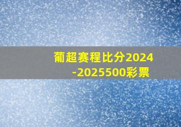 葡超赛程比分2024-2025500彩票