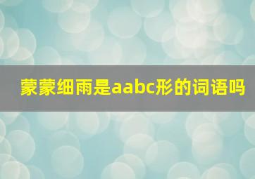 蒙蒙细雨是aabc形的词语吗