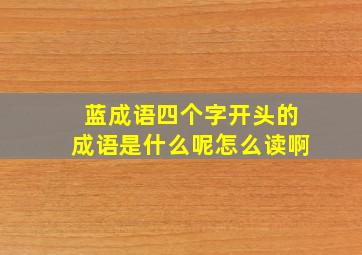 蓝成语四个字开头的成语是什么呢怎么读啊