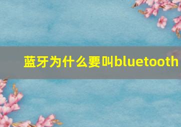 蓝牙为什么要叫bluetooth