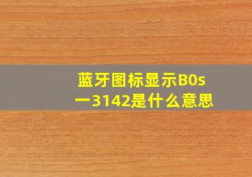 蓝牙图标显示B0s一3142是什么意思