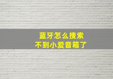 蓝牙怎么搜索不到小爱音箱了