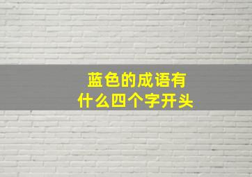 蓝色的成语有什么四个字开头