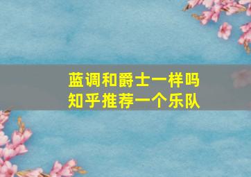 蓝调和爵士一样吗知乎推荐一个乐队