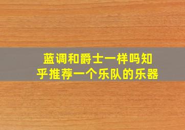 蓝调和爵士一样吗知乎推荐一个乐队的乐器