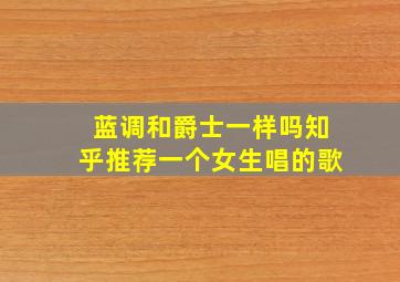 蓝调和爵士一样吗知乎推荐一个女生唱的歌