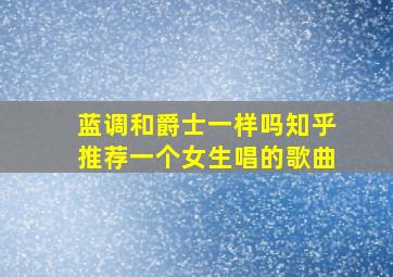 蓝调和爵士一样吗知乎推荐一个女生唱的歌曲