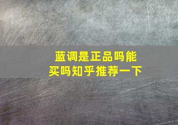 蓝调是正品吗能买吗知乎推荐一下