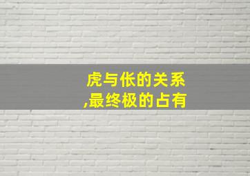 虎与伥的关系,最终极的占有