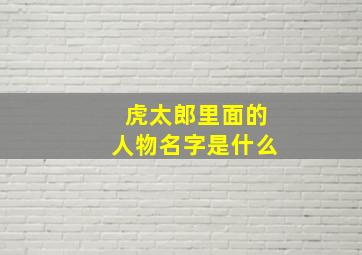 虎太郎里面的人物名字是什么