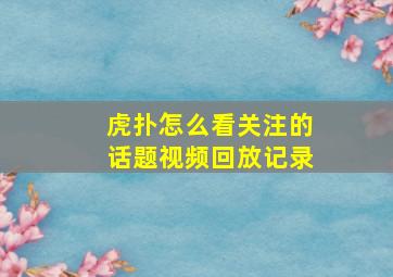 虎扑怎么看关注的话题视频回放记录