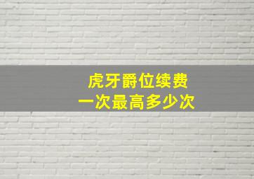 虎牙爵位续费一次最高多少次