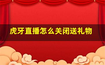 虎牙直播怎么关闭送礼物