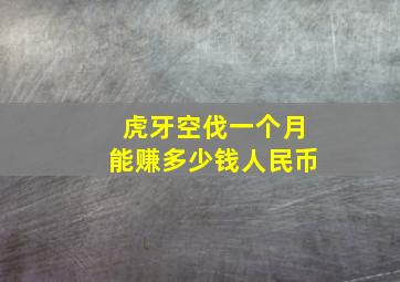 虎牙空伐一个月能赚多少钱人民币