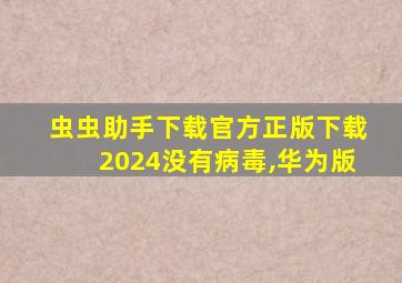 虫虫助手下载官方正版下载2024没有病毒,华为版