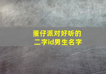 蛋仔派对好听的二字id男生名字