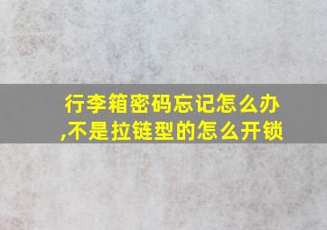 行李箱密码忘记怎么办,不是拉链型的怎么开锁