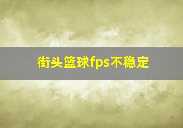 街头篮球fps不稳定