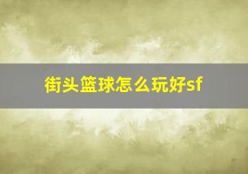 街头篮球怎么玩好sf