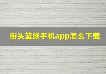 街头篮球手机app怎么下载