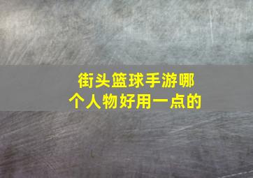 街头篮球手游哪个人物好用一点的