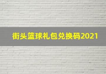 街头篮球礼包兑换码2021